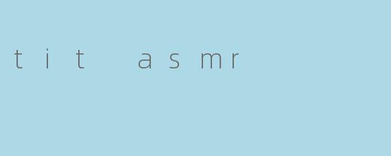 探索“Tit ASMR”:声音的独特魅力